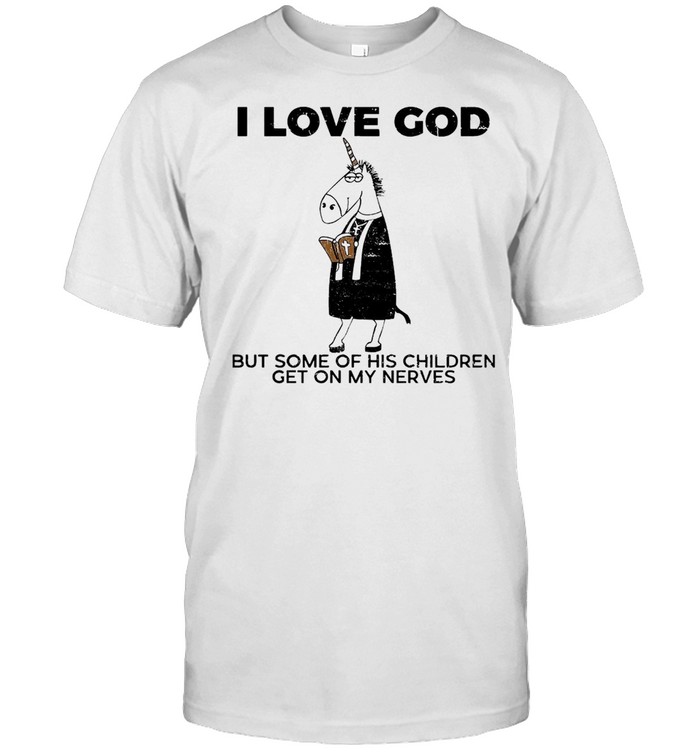 I Love God But Some Of His Children Get On My Nerves T-shirt