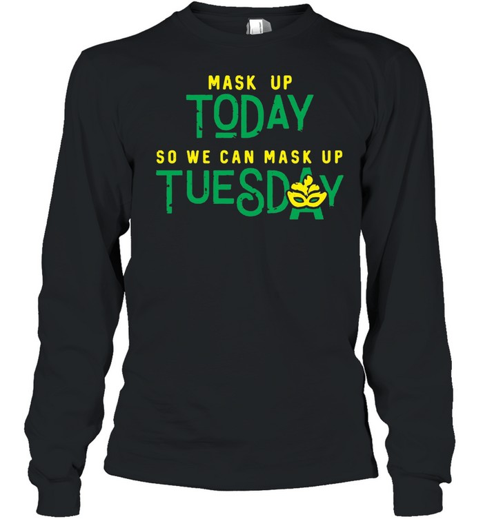 Mask Up Today So We Can Mask Up Tuesday T-shirt Long Sleeved T-shirt