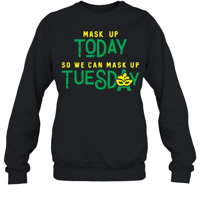Mask Up Today So We Can Mask Up Tuesday T-shirt Unisex Sweatshirt
