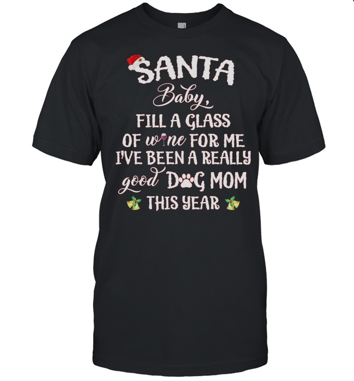 Santa Baby Fill A Glass Of Wine For Me Ive Been A Really Good Dog Mom This Year  shirt Classic Men's T-shirt