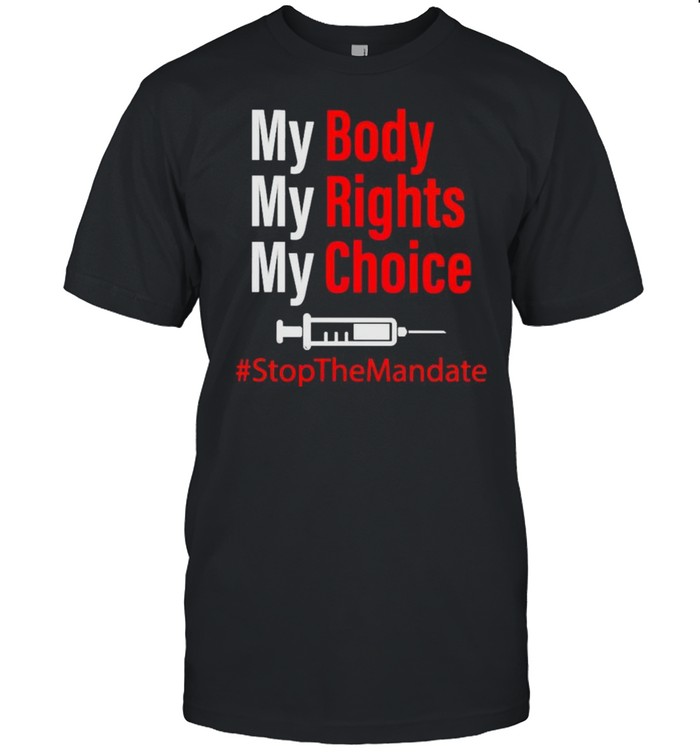 Vaccine my body my rights my choice stop the mandate shirt
