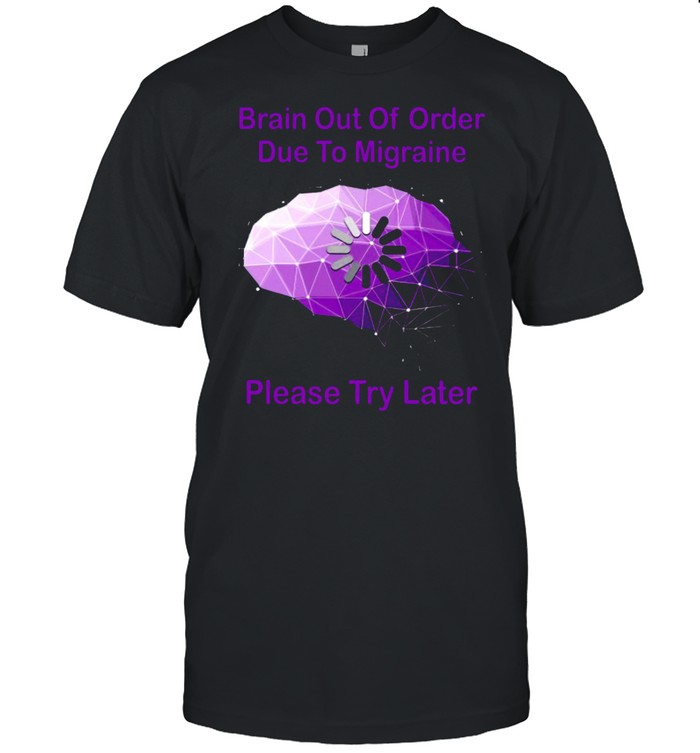 Brain out of order due to migraine please try later shirt