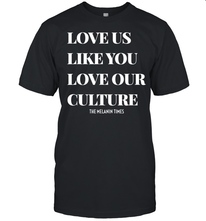 Love Us Like You Love Our Culture shirt