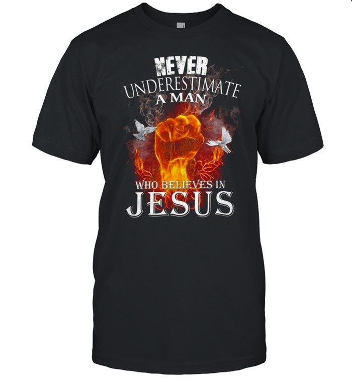 Never underestimate a man who believes in jesus shirt