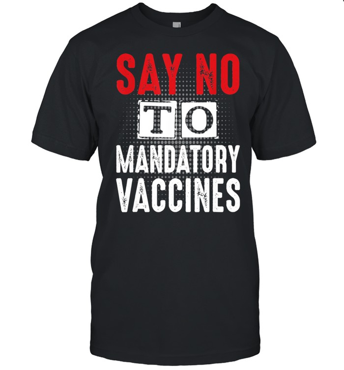 No Vaccine Anti Vaccine Say No To Mandatory Vaccines Vax shirt