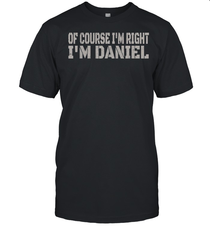 Of Course I'm Right I'm Daniel Name shirt