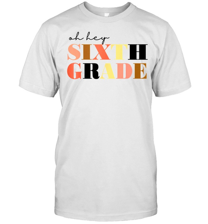 Oh hey Sixth Grade 6th Grade shirt