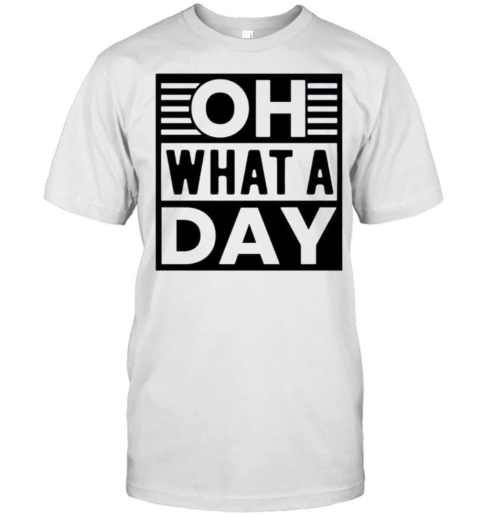 Oh what a day shirt Classic Men's T-shirt