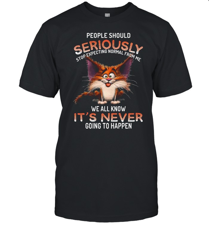 People should seriously stop expecting normal from me we all know it’s never going to happen shirt Classic Men's T-shirt