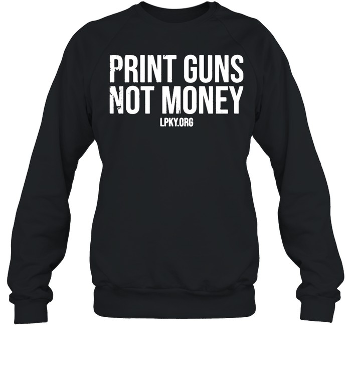 Print guns not money shirt Unisex Sweatshirt