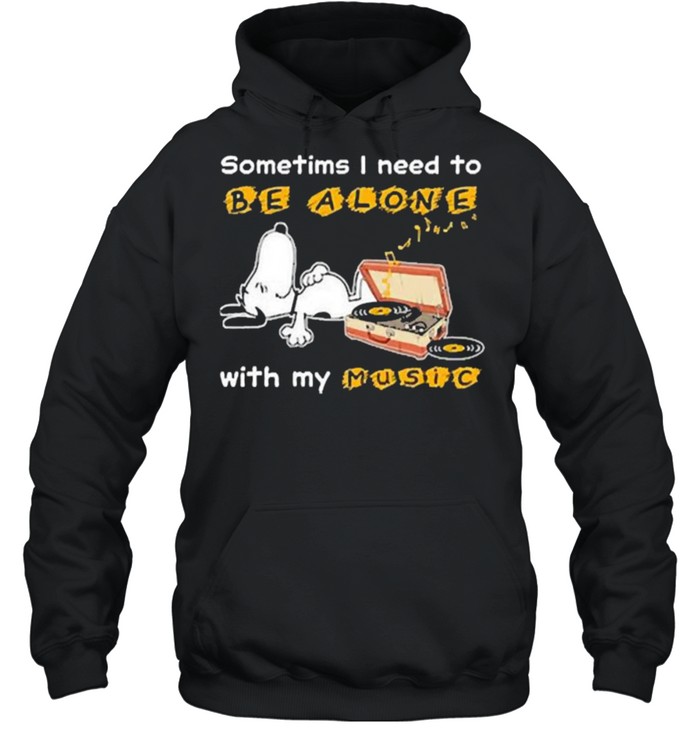 Sometims i need to be alone with my music snoopy shirt Unisex Hoodie