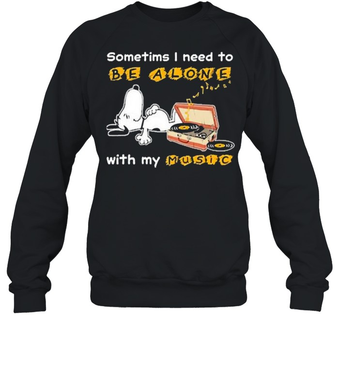 Sometims i need to be alone with my music snoopy shirt Unisex Sweatshirt