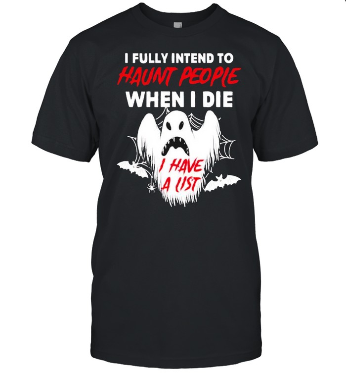 Ghost I fully intent to haunt people when I die shirt