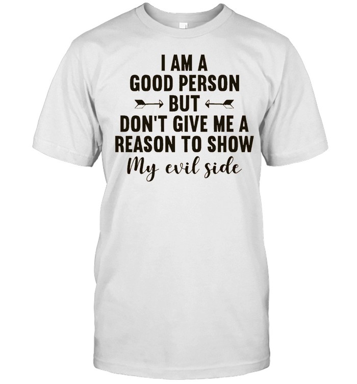 I Am A Good Person But Dont Give Me A Reason To Show My Evil Side shirt Classic Men's T-shirt