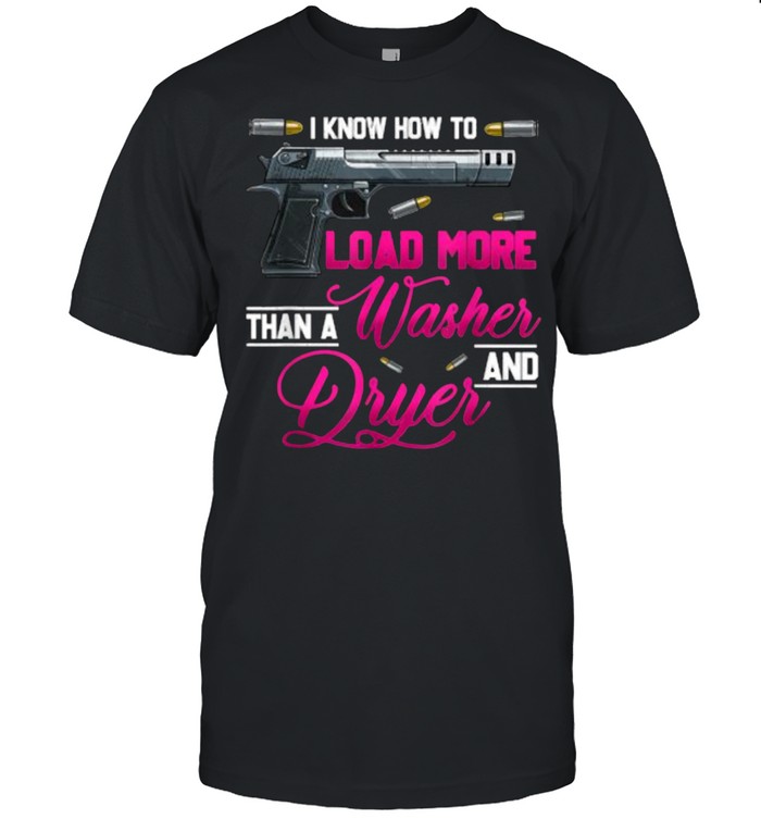 I Know How To Load More Than A Washer Dryer Gun Shooting T- Classic Men's T-shirt