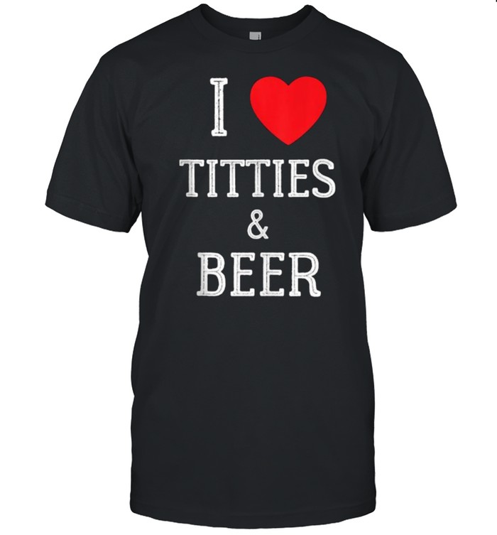 I Love Titties And Beer T-Shirt