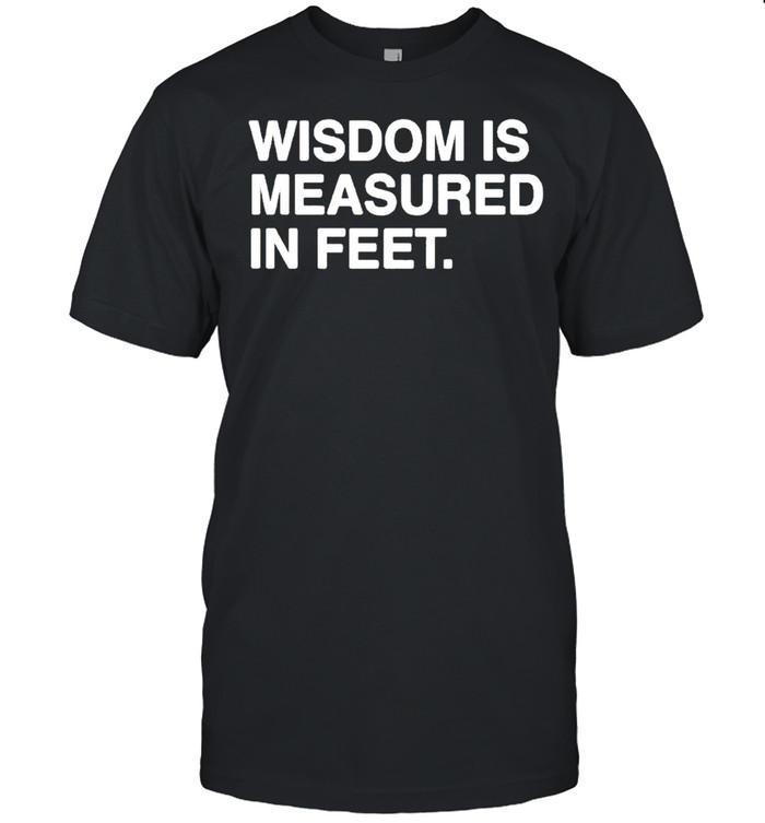 Wisdom is measured in feet shirt Classic Men's T-shirt
