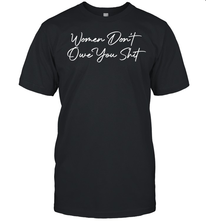 Don't Owe You Shit Feminist History Month shirt