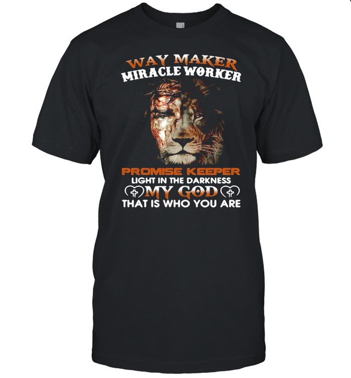 Lion Jesus Way Maker Miracle Worker Promise Keeper Light In The Darkness My God That Is Who You Are T-shirt