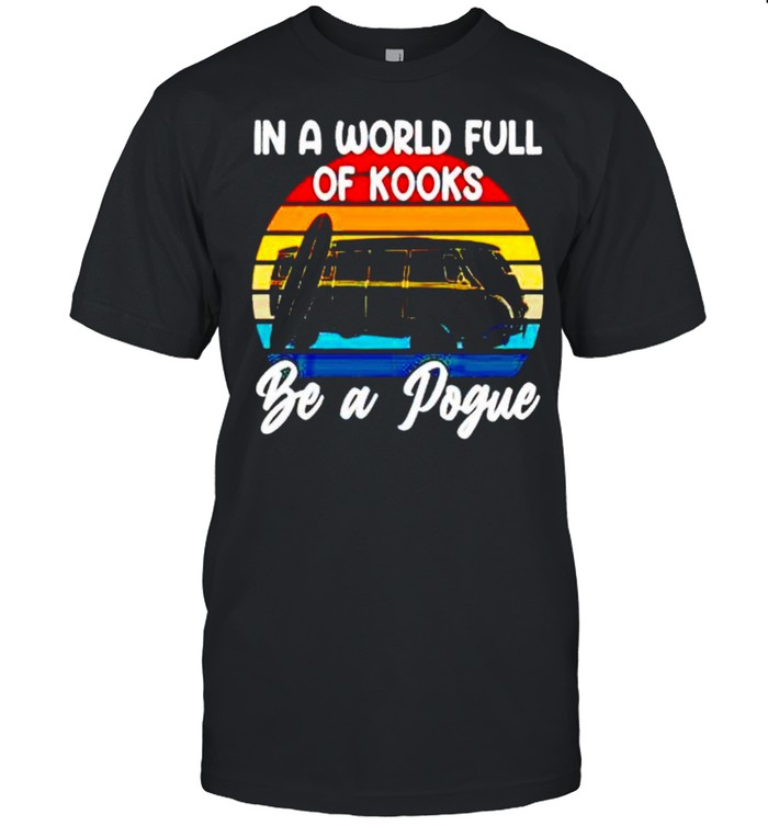 Rv Car in a world full of kooks be a pogue shirt