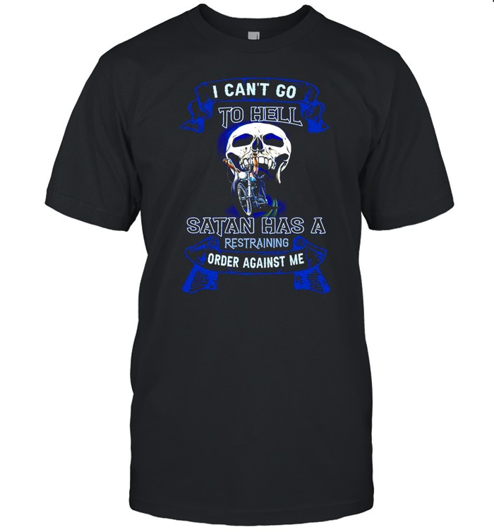 Skull I Can’t Go To Hell The Devil Has A Restraining Order Against Me Motorcycle T-shirt