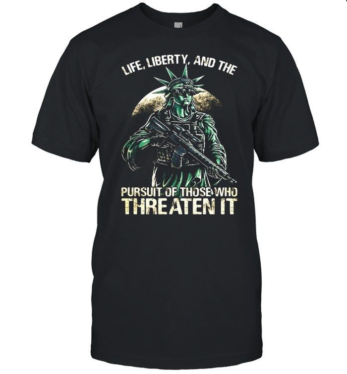 American Flag Life Liberty And The Pursuit Of Those Who Threaten It T-shirt