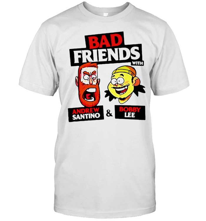 Bad friends with Andrew Santino and Bobby Lee shirt