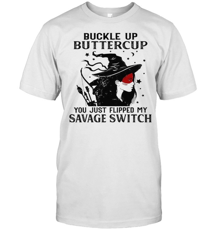 Buckle Up Buttercup You Just Flipped My Savage Witch Halloween shirt