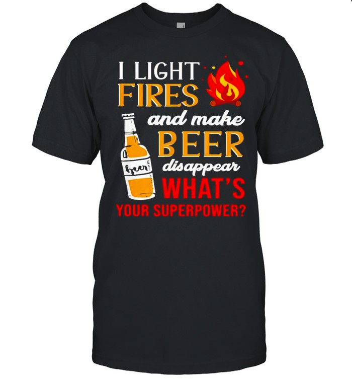 Camping I light fires and make beer disappear shirt