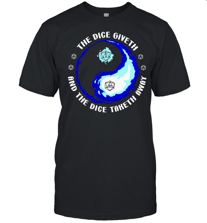 Dungeons and dragons the dice giveth and the dice taketh away shirt