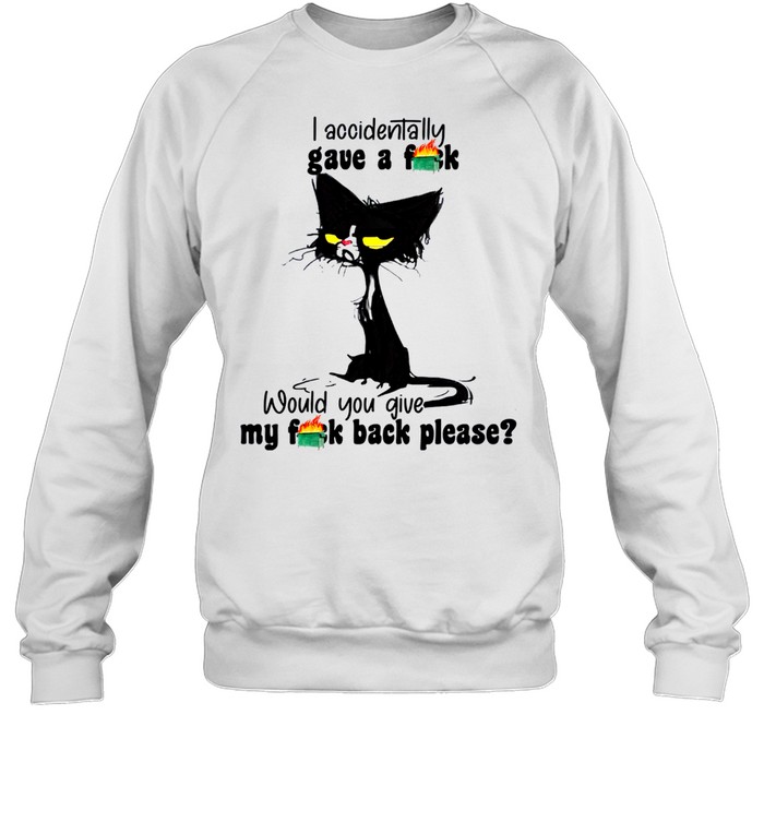 I accidentally gave a fuck would you give my fuck back please shirt Unisex Sweatshirt
