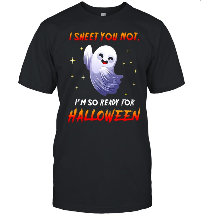 I Sheet You Not I’m So Ready For Halloween Ghost T-shirt