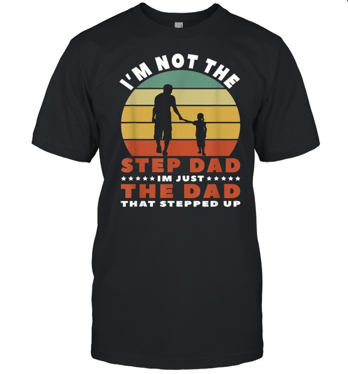 I'm Not The Step Dad That Stepped Up Retro Step Dad shirt