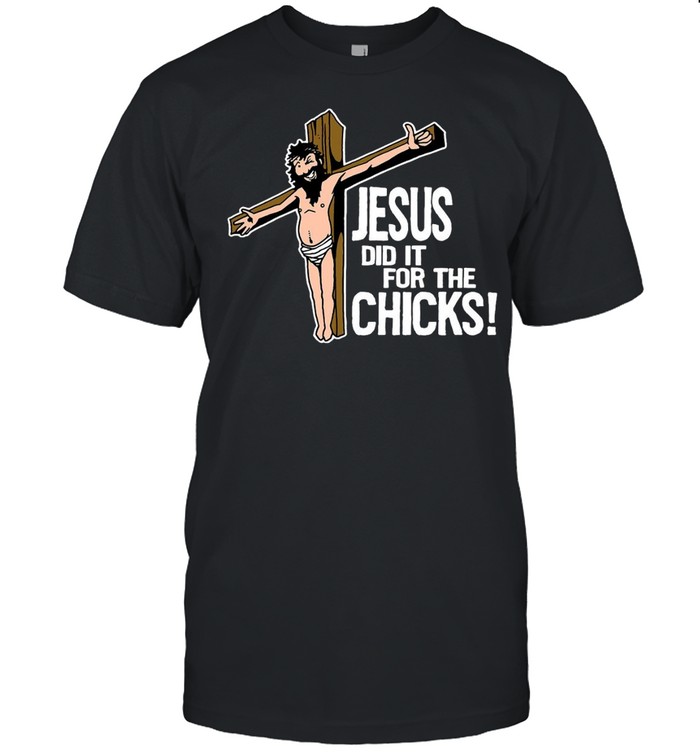 Jesus Did It For The Chicks T-shirt Classic Men's T-shirt