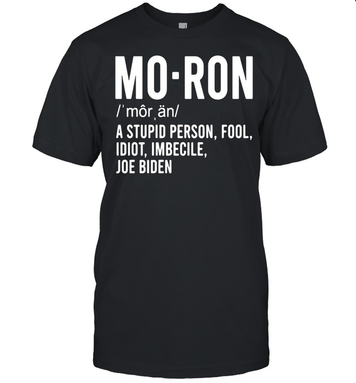 Mo Ron A Stupid Person Fool Idiot Imbecile Joe Biden T-shirt