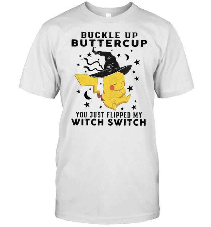 Pikachu Buckle Up Buttercup You Just Flipped My Witch Switch Halloween T-shirt