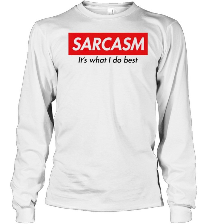 Sarcasm its what I do best shirt Long Sleeved T-shirt