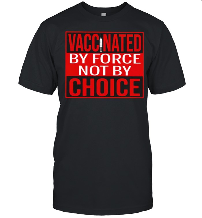 Vaccinated by force not by choice shirt Classic Men's T-shirt