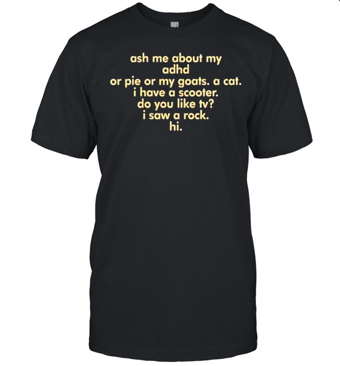 Ash me about my adhd or pie or my goats shirt Classic Men's T-shirt