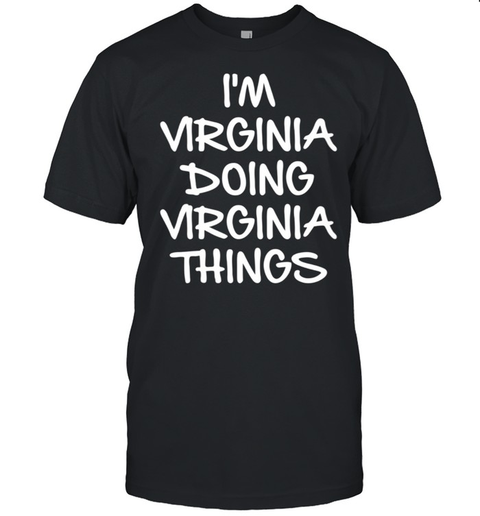 I'm Virginia Doing Virginia Things shirt