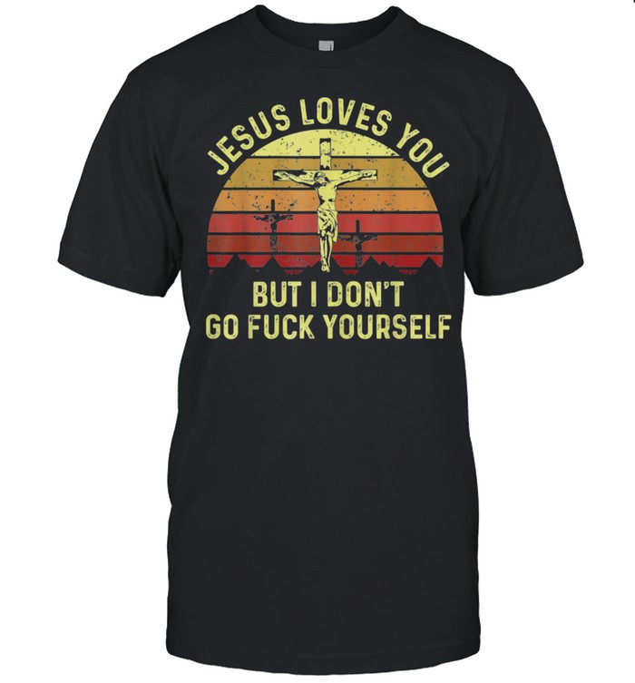 Jesus Love You But I Don't Go Yourself Christian shirt