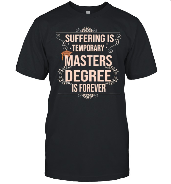 Suffering Is Temporary Masters Degree Is Forever shirt Classic Men's T-shirt