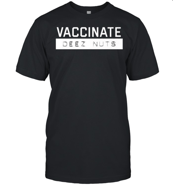 vaccinate Deez-Nuts T-Shirt