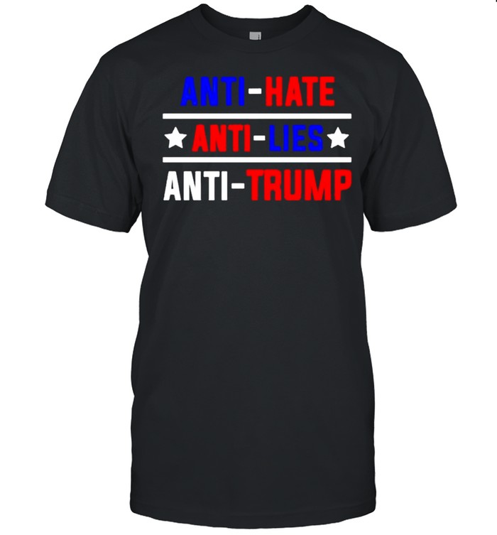 Anti hate anti lies anti Trump shirt