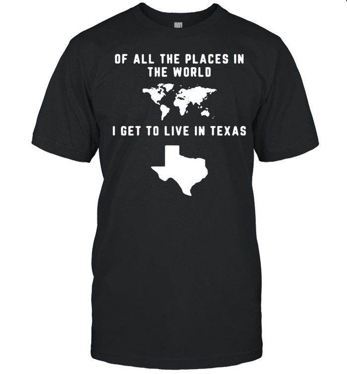 Of All The Places In The World I Get To Live In Texas T-shirt Classic Men's T-shirt