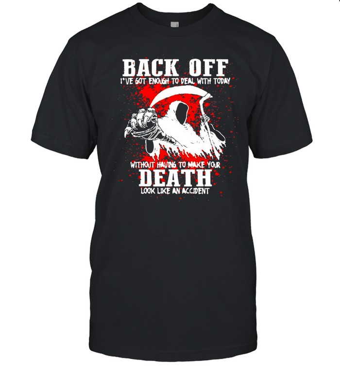 Scythe Of Death Back Off I’ve Got Enough To Deal With Today Without Having To Make Your Death Look Like An Accident T-shirt Classic Men's T-shirt