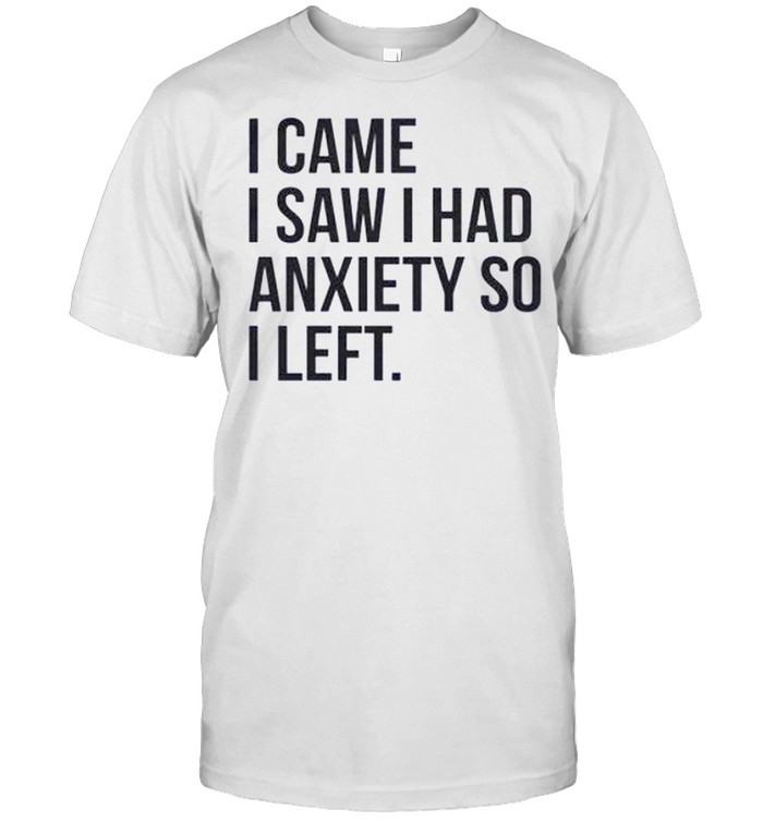 I came i saw i had anxiety so i left shirt Classic Men's T-shirt