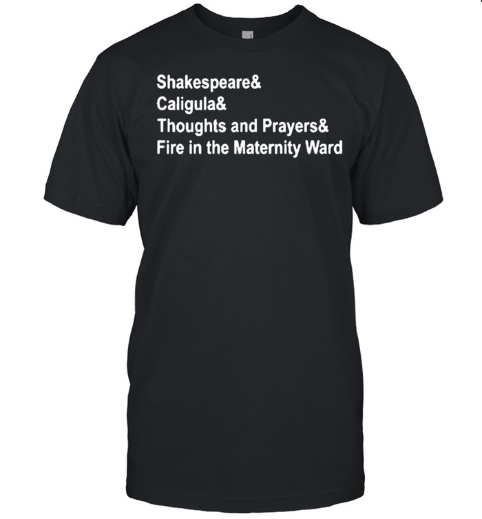 Shakespeare And Caligula And Thoughts And Prayers And Fire In The Maternity Ward  Classic Men's T-shirt