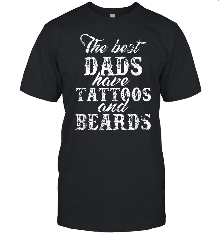 The Best Dad Have Tattoos And Beards shirt