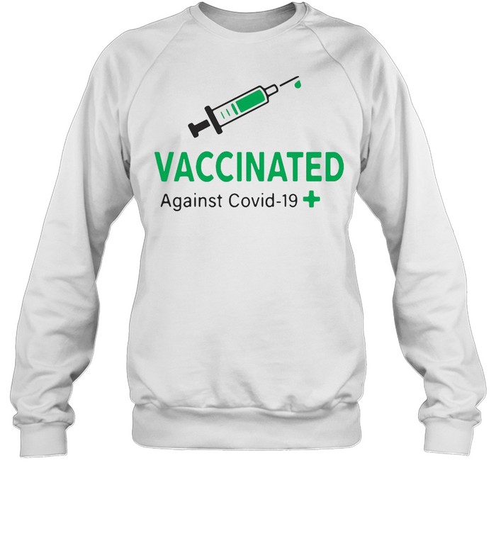 Vaccinated Against Covid 19 T-shirt Unisex Sweatshirt